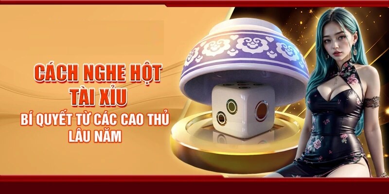 Cách nghe hột tài xỉu